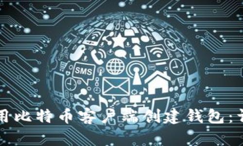 如何使用比特币客户端创建钱包：详细指南