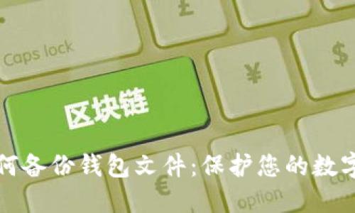 区块链如何备份钱包文件：保护您的数字资产安全