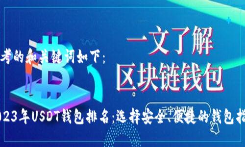 思考的和关键词如下：


2023年USDT钱包排名：选择安全、便捷的钱包指南