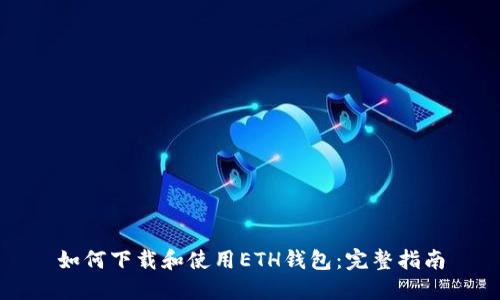 如何下载和使用ETH钱包：完整指南