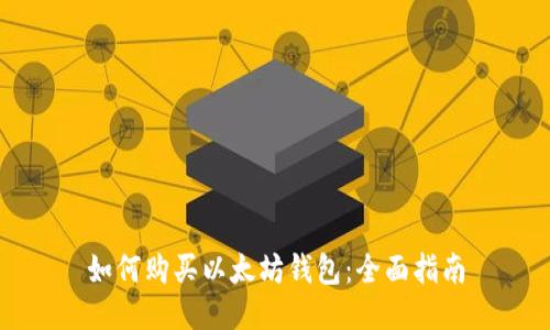 如何购买以太坊钱包：全面指南