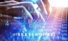 HT钱包是否支持USDT交易？