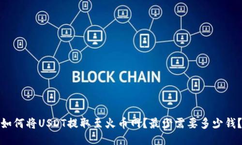如何将USDT提取至火币网？最少需要多少钱？