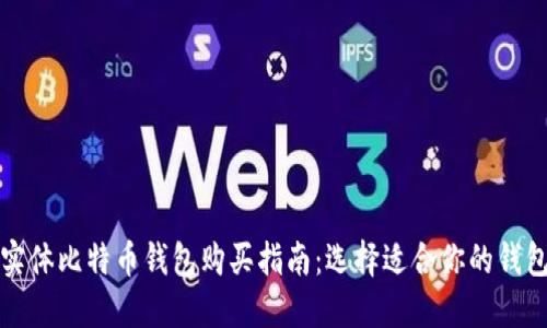 实体比特币钱包购买指南：选择适合你的钱包