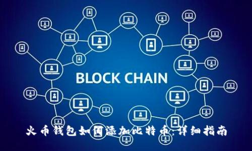 火币钱包如何添加比特币：详细指南