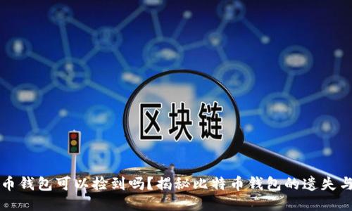 比特币钱包可以捡到吗？揭秘比特币钱包的遗失与找回