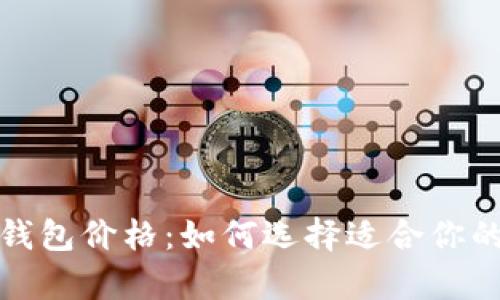 最好的以太坊钱包价格：如何选择适合你的安全存储方案
