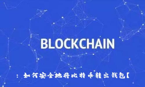 : 如何安全地将比特币转出钱包？