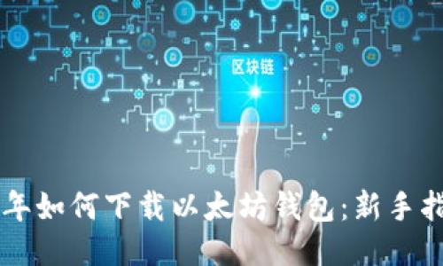当年如何下载以太坊钱包：新手指南
