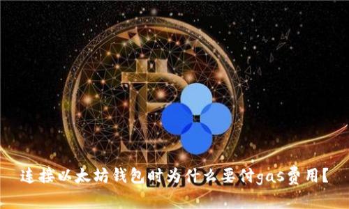 连接以太坊钱包时为什么要付gas费用？