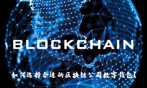 如何选择合适的区块链公司数字钱包？