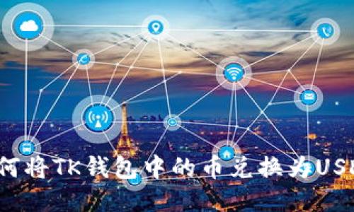 如何将TK钱包中的币兑换为USDT？