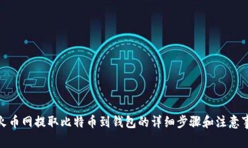 : 火币网提取比特币到钱包的详细步骤和注意事项