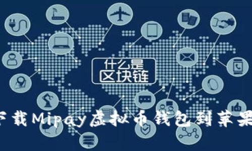 如何下载Mipay虚拟币钱包到苹果手机？