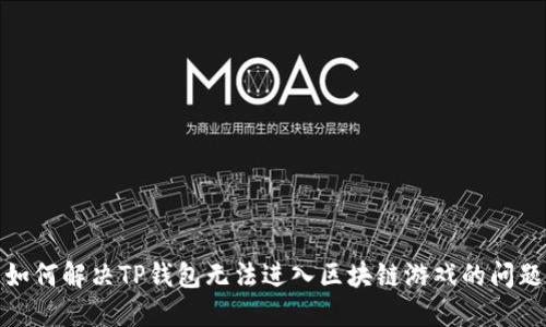 如何解决TP钱包无法进入区块链游戏的问题