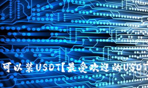 哪些钱包可以装USDT？最受欢迎的USDT钱包推荐