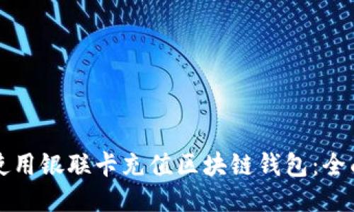 如何使用银联卡充值区块链钱包：全面指南