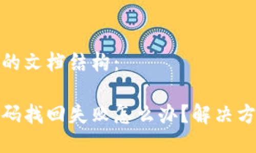 以下是您要求的文档结构： 

比特币钱包密码找回失败怎么办？解决方案与预防措施