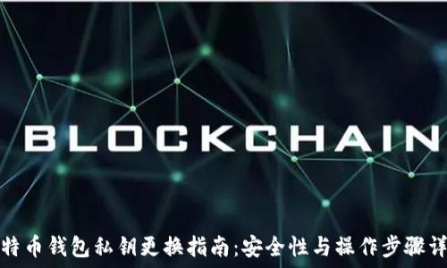   
比特币钱包私钥更换指南：安全性与操作步骤详解