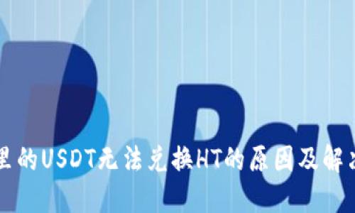 钱包里的USDT无法兑换HT的原因及解决方法