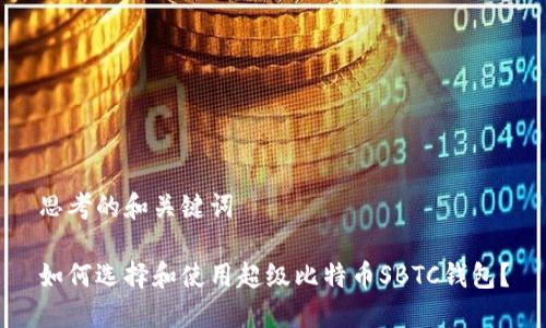 思考的和关键词

如何选择和使用超级比特币SBTC钱包？