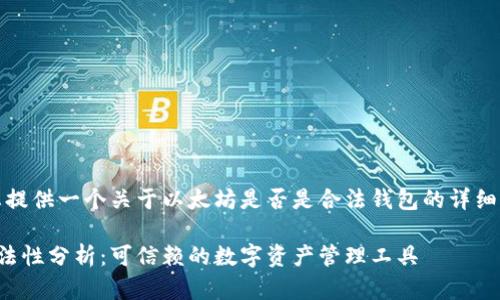 在这里，我将为您提供一个关于以太坊是否是合法钱包的详细解答和相关信息。

以太坊钱包的合法性分析：可信赖的数字资产管理工具