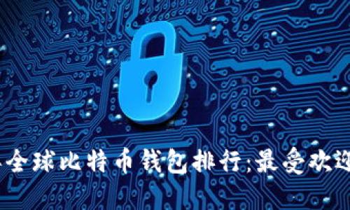 2023年全球比特币钱包排行：最受欢迎的选择