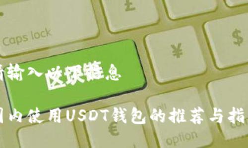 请输入以下信息

国内使用USDT钱包的推荐与指南