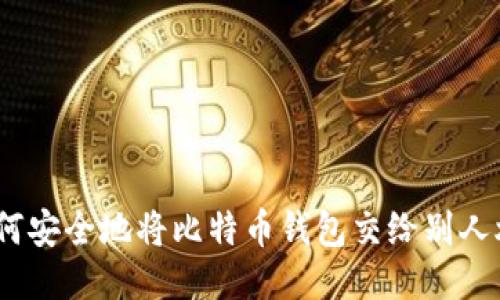 : 如何安全地将比特币钱包交给别人炒币？