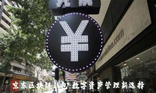   
京东区块链钱包：数字资产管理新选择