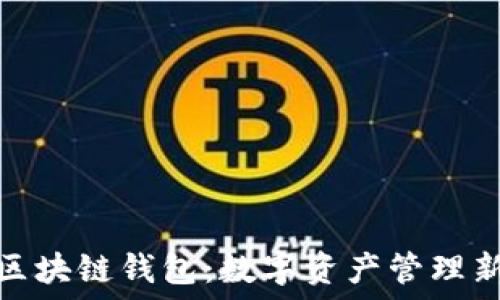   
京东区块链钱包：数字资产管理新选择