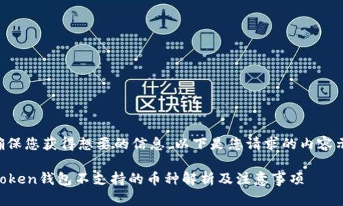 为确保您获得想要的信息，以下是您请求的内容示例：

imToken钱包不支持的币种解析及注意事项