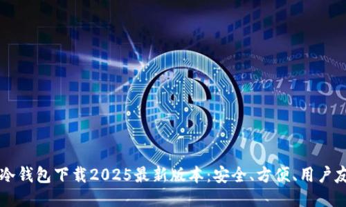 IM冷钱包下载2025最新版本：安全、方便、用户友好