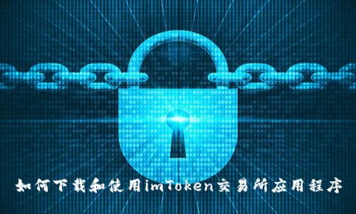 如何下载和使用imToken交易所应用程序
