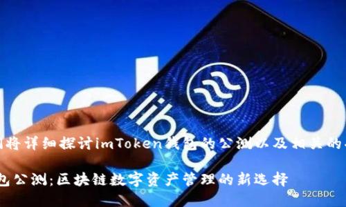在这里，我们将详细探讨imToken钱包的公测以及相关的功能和用法。

imToken钱包公测：区块链数字资产管理的新选择