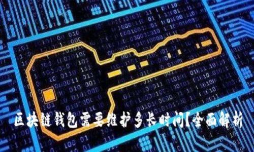区块链钱包需要维护多长时间？全面解析