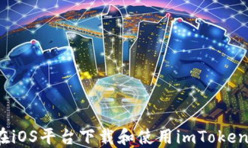 
如何在iOS平台下载和使用imToken钱包？