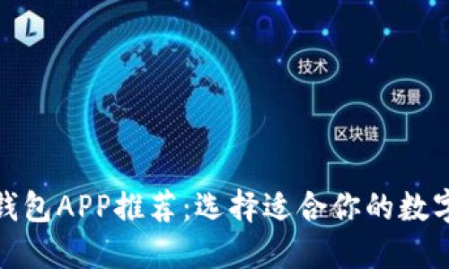 最好的区块链钱包APP推荐：选择适合你的数字资产管理工具