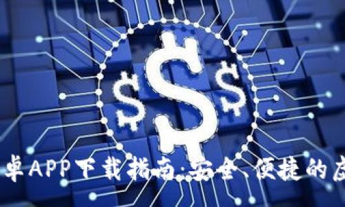 :
USDT数字钱包安卓APP下载指南：安全、便捷的虚拟货币管理工具