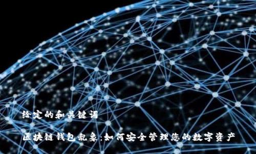 给定的和关键词

区块链钱包乱象：如何安全管理您的数字资产