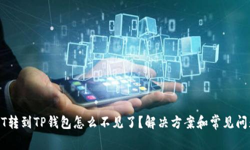 : USDT转到TP钱包怎么不见了？解决方案和常见问题解析