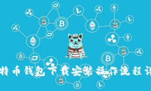 比特币钱包下载安装操作流程详解