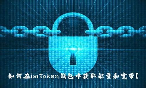 如何在imToken钱包中获取能量和宽带？