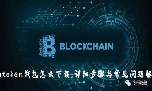 imtoken钱包怎么下载：详细步骤与常见问题解答