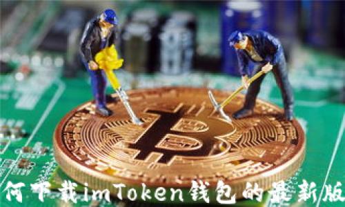 
如何下载imToken钱包的最新版本