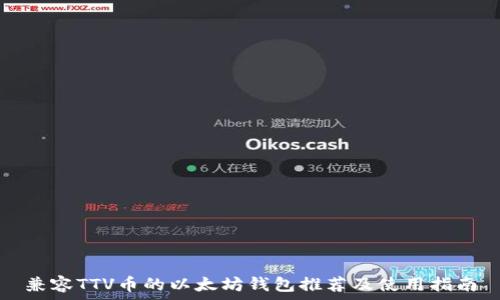   
兼容TTV币的以太坊钱包推荐及使用指南