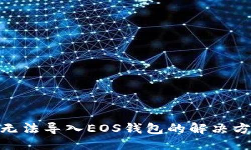 及关键词

imToken无法导入EOS钱包的解决方案与解析