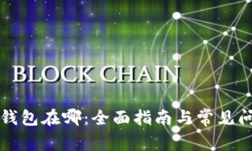 比特币钱包在哪：全面指南与常见问题解答