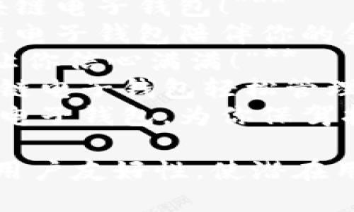以下是一些区块链电子钱包的广告语，您可以根据需要进行调整和选择：

1. **“安全存储，畅享无忧 - 你的区块链电子钱包！”**
2. **“随时随地，安全交易 - 让区块链电子钱包陪伴你的金融生活！”**
3. **“资产掌握在手，区块链电子钱包让你信心满满！”**
4. **“解锁未来金融 - 用我们的区块链电子钱包轻松管理你的数字资产！”**
5. **“体验真正的金融自由 - 区块链电子钱包，为你保驾护航！”**

这些广告语旨在传达安全性、便利性和用户友好性，使潜在用户感受到使用区块链电子钱包的好处。