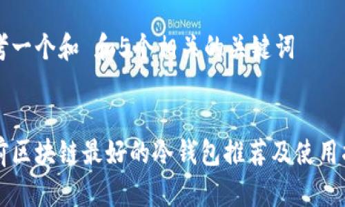 思考一个和 和5个相关的关键词  

:  
目前区块链最好的冷钱包推荐及使用指南